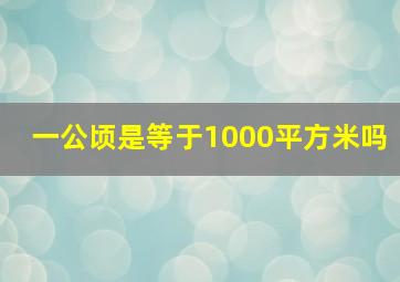 一公顷是等于1000平方米吗