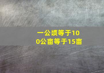 一公顷等于100公亩等于15亩