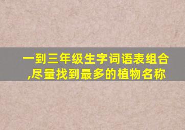 一到三年级生字词语表组合,尽量找到最多的植物名称