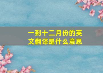 一到十二月份的英文翻译是什么意思