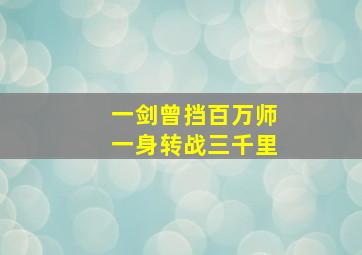 一剑曾挡百万师一身转战三千里