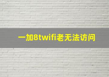 一加8twifi老无法访问