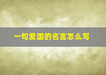 一句爱国的名言怎么写