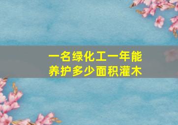 一名绿化工一年能养护多少面积灌木