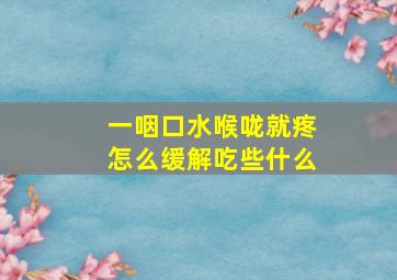 一咽口水喉咙就疼怎么缓解吃些什么