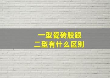 一型瓷砖胶跟二型有什么区别