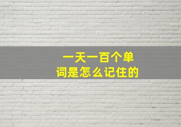 一天一百个单词是怎么记住的