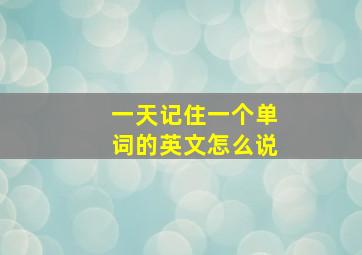 一天记住一个单词的英文怎么说