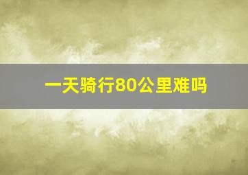 一天骑行80公里难吗