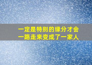 一定是特别的缘分才会一路走来变成了一家人