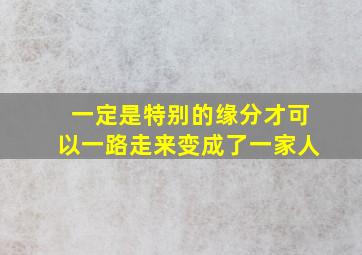 一定是特别的缘分才可以一路走来变成了一家人