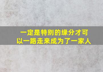 一定是特别的缘分才可以一路走来成为了一家人