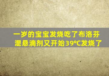 一岁的宝宝发烧吃了布洛芬混悬滴剂又开始39℃发烧了