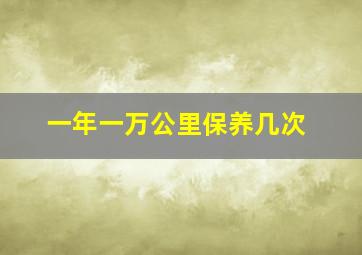 一年一万公里保养几次