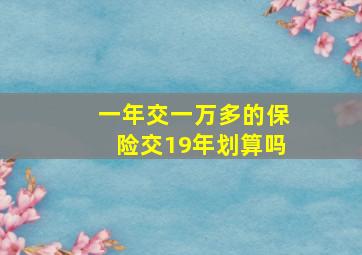 一年交一万多的保险交19年划算吗