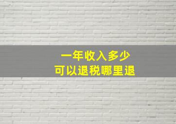 一年收入多少可以退税哪里退