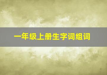 一年级上册生字词组词