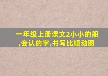 一年级上册课文2小小的船,会认的字,书写比顺动图