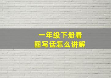 一年级下册看图写话怎么讲解