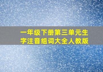 一年级下册第三单元生字注音组词大全人教版