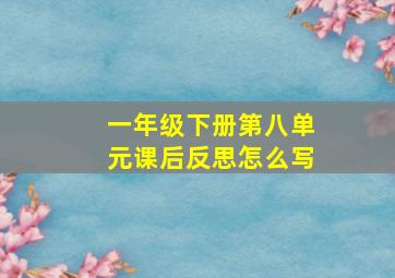 一年级下册第八单元课后反思怎么写