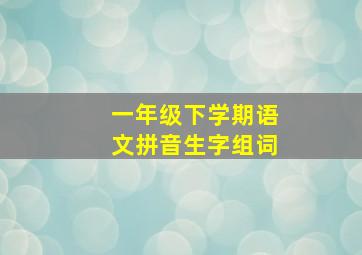 一年级下学期语文拼音生字组词