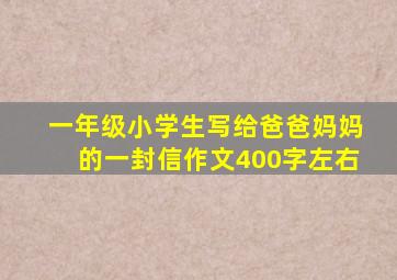 一年级小学生写给爸爸妈妈的一封信作文400字左右