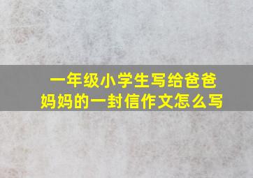 一年级小学生写给爸爸妈妈的一封信作文怎么写