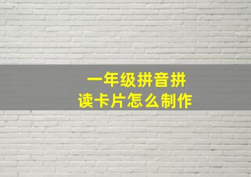 一年级拼音拼读卡片怎么制作