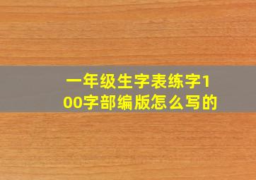 一年级生字表练字100字部编版怎么写的