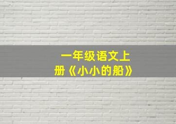 一年级语文上册《小小的船》