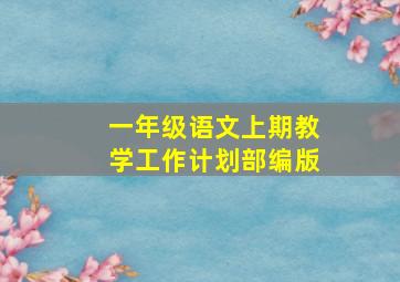 一年级语文上期教学工作计划部编版