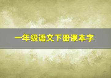 一年级语文下册课本字