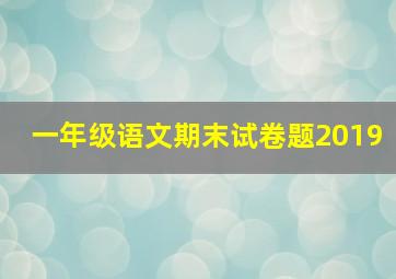 一年级语文期末试卷题2019