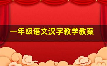 一年级语文汉字教学教案