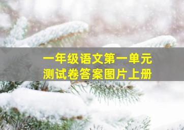 一年级语文第一单元测试卷答案图片上册