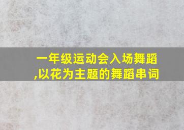 一年级运动会入场舞蹈,以花为主题的舞蹈串词