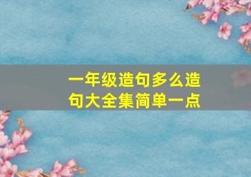 一年级造句多么造句大全集简单一点