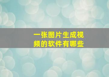 一张图片生成视频的软件有哪些