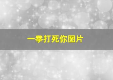 一拳打死你图片