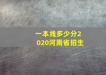 一本线多少分2020河南省招生