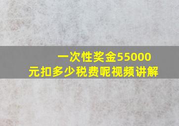 一次性奖金55000元扣多少税费呢视频讲解