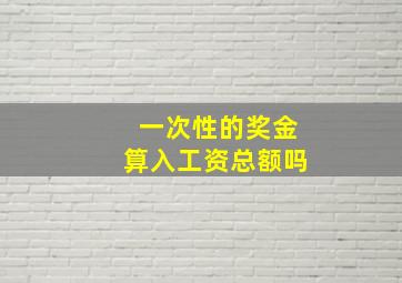 一次性的奖金算入工资总额吗