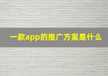 一款app的推广方案是什么