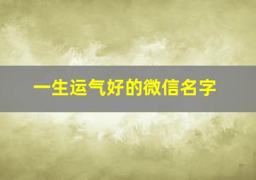 一生运气好的微信名字