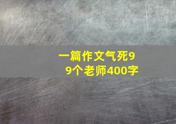 一篇作文气死99个老师400字