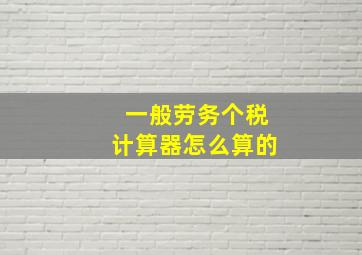 一般劳务个税计算器怎么算的