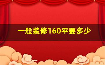 一般装修160平要多少