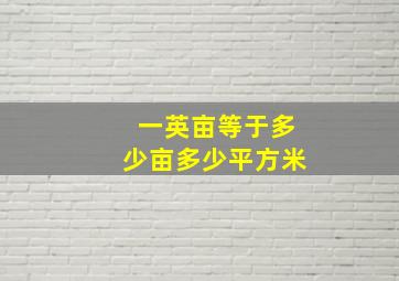 一英亩等于多少亩多少平方米