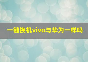 一键换机vivo与华为一样吗